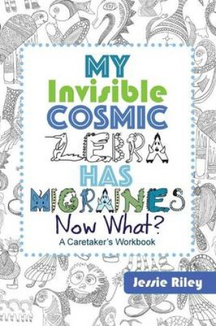 Cover of My Invisible Cosmic Zebra Has Migraines - Now What?