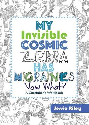 Book cover for My Invisible Cosmic Zebra Has Migraines - Now What?