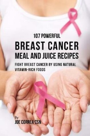 Cover of 107 Powerful Breast Cancer Meal and Juice Recipes