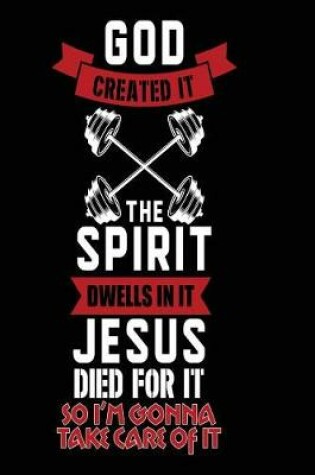 Cover of God Created It. The Spirit Dwells in It. Jesus Died for It. So I'm Gonna Take Care of It.