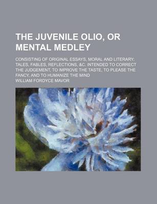 Book cover for The Juvenile Olio, or Mental Medley; Consisting of Original Essays, Moral and Literary Tales, Fables, Reflections, &C. Intended to Correct the Judgement, to Improve the Taste, to Please the Fancy, and to Humanize the Mind