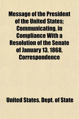 Book cover for Message of the President of the United States; Communicating, in Compliance with a Resolution of the Senate of January 13, 1868, Correspondence in Relation to a Claim to the Guano on Alto Velo, an Island in the Vicinity of Saint Domingo