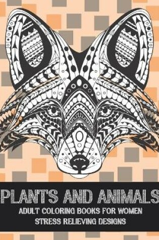 Cover of Adult Coloring Books for Women Plants and Animals - Stress Relieving Designs