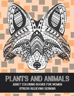 Cover of Adult Coloring Books for Women Plants and Animals - Stress Relieving Designs