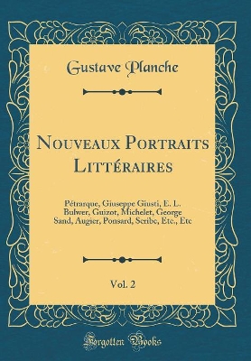 Book cover for Nouveaux Portraits Littéraires, Vol. 2: Pétrarque, Giuseppe Giusti, E. L. Bulwer, Guizot, Michelet, George Sand, Augier, Ponsard, Scribe, Etc., Etc (Classic Reprint)