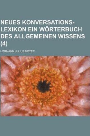 Cover of Neues Konversations-Lexikon Ein Worterbuch Des Allgemeinen Wissens (4 )