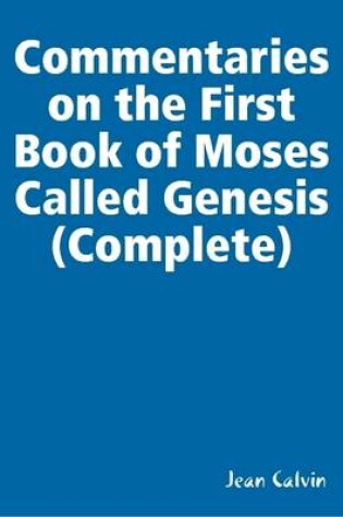 Cover of Commentaries on the First Book of Moses Called Genesis (Complete)