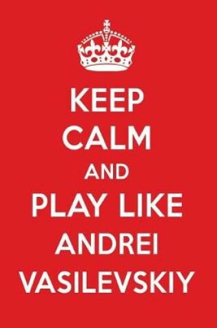 Cover of Keep Calm and Play Like Andrei Vasilevskiy