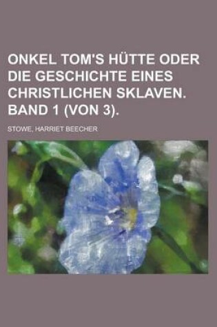 Cover of Onkel Tom's Hutte Oder Die Geschichte Eines Christlichen Sklaven. Band 1 (Von 3).