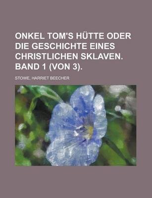 Book cover for Onkel Tom's Hutte Oder Die Geschichte Eines Christlichen Sklaven. Band 1 (Von 3).