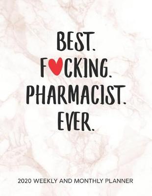 Book cover for Best Fucking Pharmacist Ever 2020 Weekly And Monthly Planner