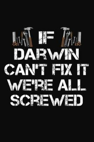 Cover of If Darwin Can't Fix It We're All Screwed