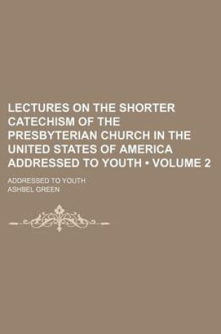 Cover of Lectures on the Shorter Catechism of the Presbyterian Church in the United States of America Addressed to Youth (Volume 2); Addressed to Youth