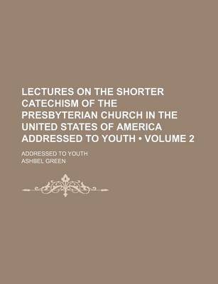 Book cover for Lectures on the Shorter Catechism of the Presbyterian Church in the United States of America Addressed to Youth (Volume 2); Addressed to Youth