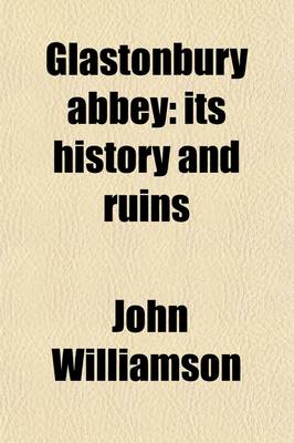 Book cover for Glastonbury Abbey; Its History and Ruins