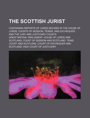 Book cover for The Scottish Jurist; Containing Reports of Cases Decided in the House of Lords, Courts of Session, Teinds, and Exchequer, and the Jury and Justiciary Courts