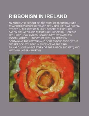 Book cover for Ribbonism in Ireland; An Authentic Report of the Trial of Richard Jones at a Commission of Oyer and Terminer, Held at Green-Street, in the City of Dub