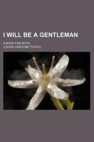 Cover of I Will Be a Gentleman; A Book for Boys