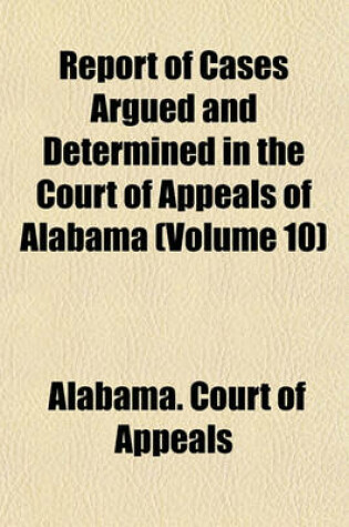 Cover of Report of Cases Argued and Determined in the Court of Appeals of Alabama (Volume 10)