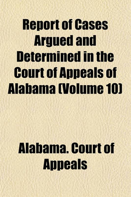 Book cover for Report of Cases Argued and Determined in the Court of Appeals of Alabama (Volume 10)