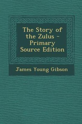 Cover of The Story of the Zulus - Primary Source Edition