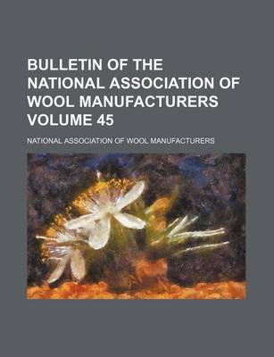 Book cover for Bulletin of the National Association of Wool Manufacturers Volume 45