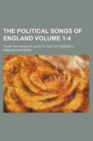 Cover of The Political Songs of England Volume 1-4; From the Reign of John to That of Edward II.