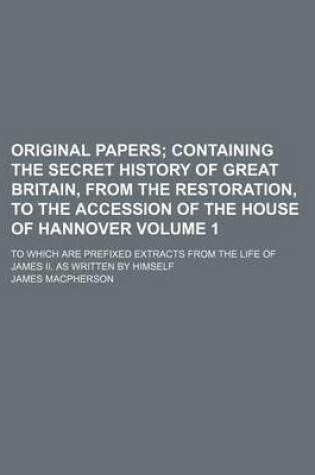 Cover of Original Papers Volume 1; To Which Are Prefixed Extracts from the Life of James II. as Written by Himself