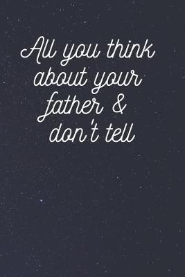 Book cover for All you think about your father & don't tell