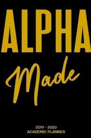 Cover of Alpha Made 2019 - 2020 Academic Planner