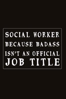 Book cover for Social Worker Because Badass Isn't An Official Job Title