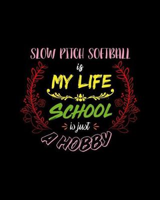 Book cover for Slow Pitch Softball Is My Life School Is Just A Hobby