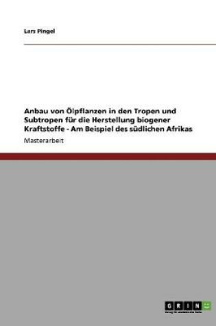 Cover of Anbau von OElpflanzen in den Tropen und Subtropen fur die Herstellung biogener Kraftstoffe - Am Beispiel des sudlichen Afrikas