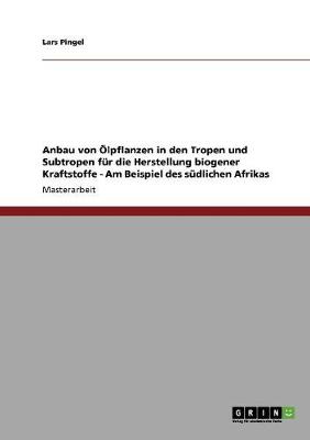 Book cover for Anbau von OElpflanzen in den Tropen und Subtropen fur die Herstellung biogener Kraftstoffe - Am Beispiel des sudlichen Afrikas