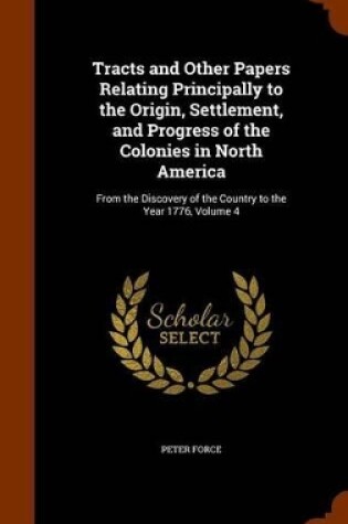 Cover of Tracts and Other Papers Relating Principally to the Origin, Settlement, and Progress of the Colonies in North America