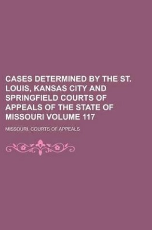 Cover of Cases Determined by the St. Louis, Kansas City and Springfield Courts of Appeals of the State of Missouri Volume 117