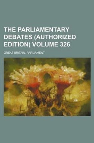 Cover of The Parliamentary Debates (Authorized Edition) Volume 326