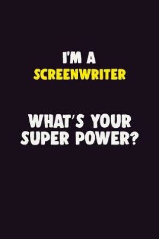 Cover of I'M A Screenwriter, What's Your Super Power?