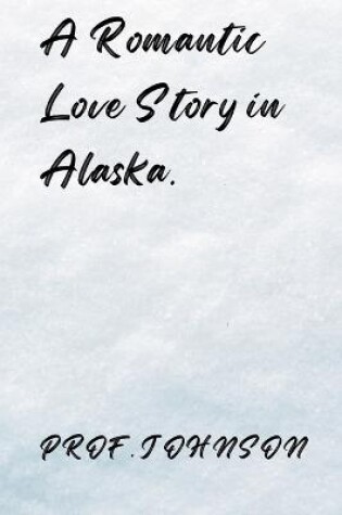 Cover of A Romantic love story in Alaska.