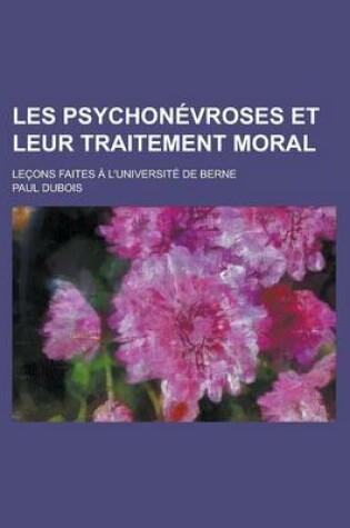 Cover of Les Psychonevroses Et Leur Traitement Moral; Lecons Faites A L'Universite de Berne