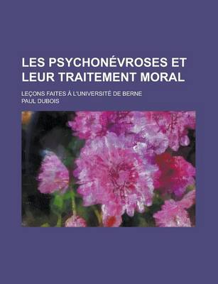Book cover for Les Psychonevroses Et Leur Traitement Moral; Lecons Faites A L'Universite de Berne