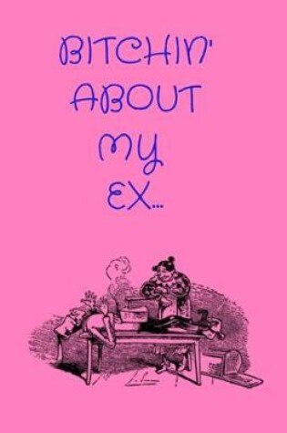 Cover of Bitchin' About My Ex...