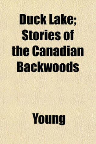 Cover of Duck Lake; Stories of the Canadian Backwoods