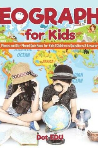 Cover of Geography for Kids Continents, Places and Our Planet Quiz Book for Kids Children's Questions & Answer Game Books