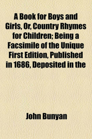 Cover of A Book for Boys and Girls, Or, Country Rhymes for Children; Being a Facsimile of the Unique First Edition, Published in 1686, Deposited in the