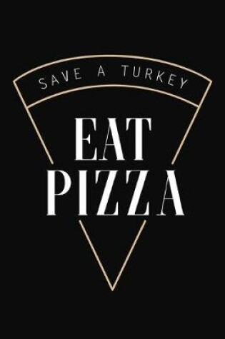 Cover of Save A Turkey Eat Pizza