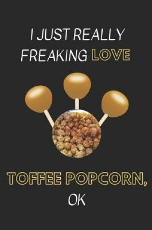 Cover of I Just Really Freaking Love Toffee Popcorn Ok