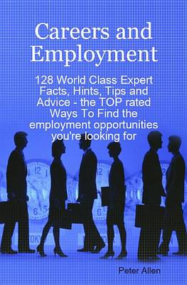 Book cover for Careers and Employment - 128 World Class Expert Facts, Hints, Tips and Advice - The Top Rated Ways to Find the Employment Opportunities You're Looking for