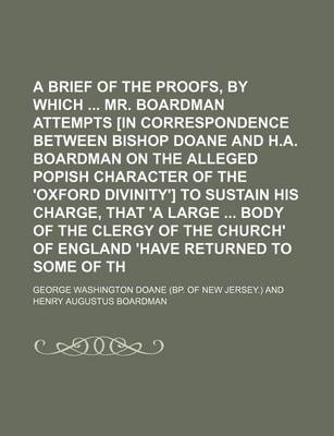 Book cover for A Brief Examination of the Proofs, by Which Mr. Boardman Attempts [In Correspondence Between Bishop Doane and H.A. Boardman on the Alleged Popish Character of the 'Oxford Divinity'] to Sustain His Charge, That 'a Large Body of the Clergy of the