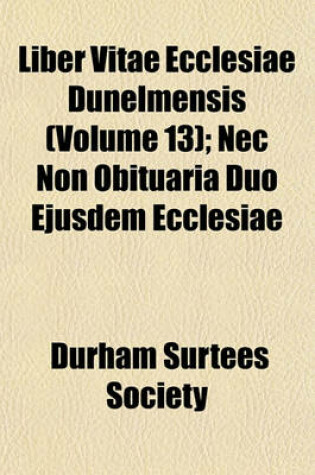 Cover of Liber Vitae Ecclesiae Dunelmensis (Volume 13); NEC Non Obituaria Duo Ejusdem Ecclesiae